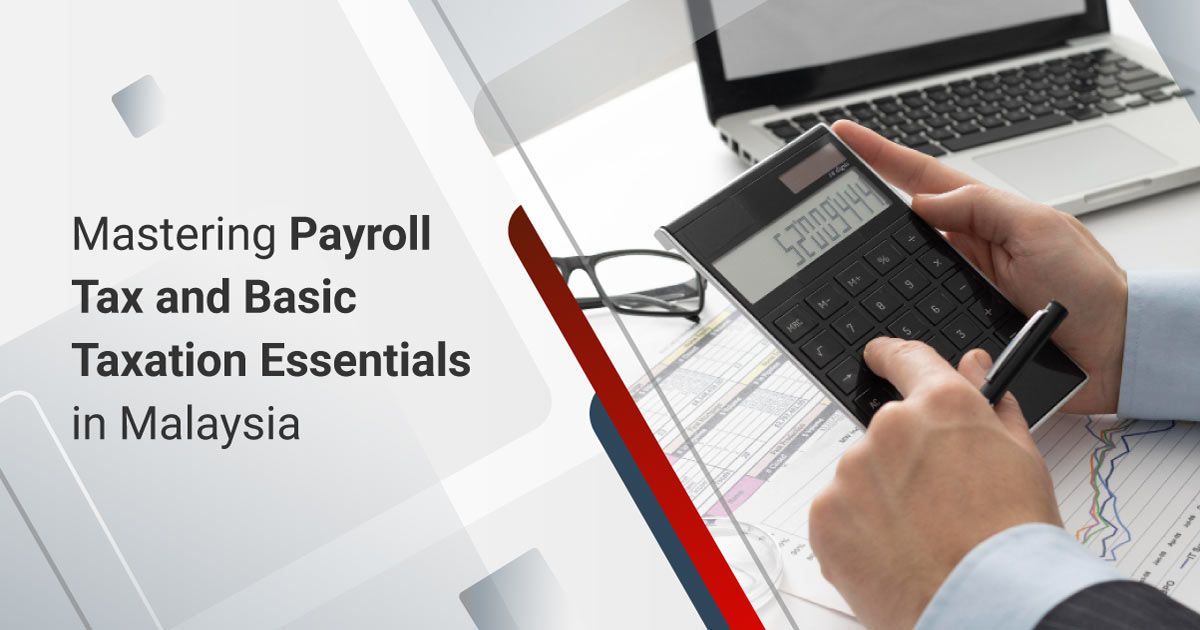 5 Key Insights Mastering Payroll Tax and Basic Taxation Essentials in Malaysia