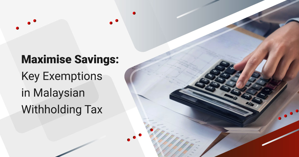 Maximise Savings: Key Exemptions in Malaysian Withholding Tax