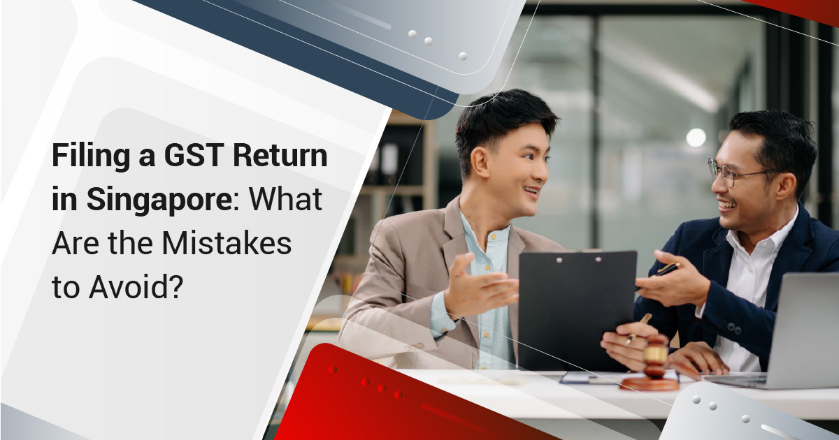 Filing a GST Return in Singapore: What Are the Mistakes to Avoid?